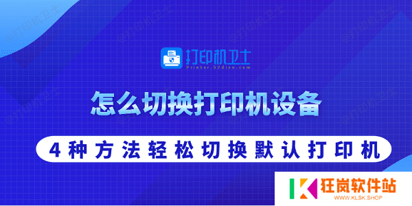 怎么切换打印机设备 4种方法轻松切换默认打印机
